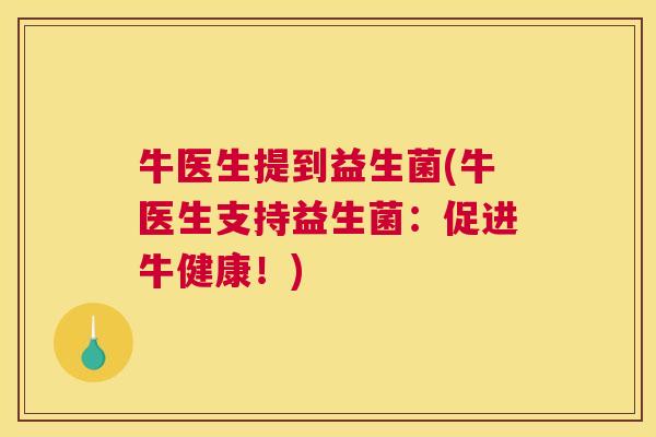 牛医生提到益生菌(牛医生支持益生菌：促进牛健康！)
