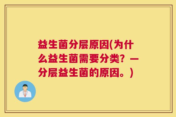 益生菌分层原因(为什么益生菌需要分类？—分层益生菌的原因。)