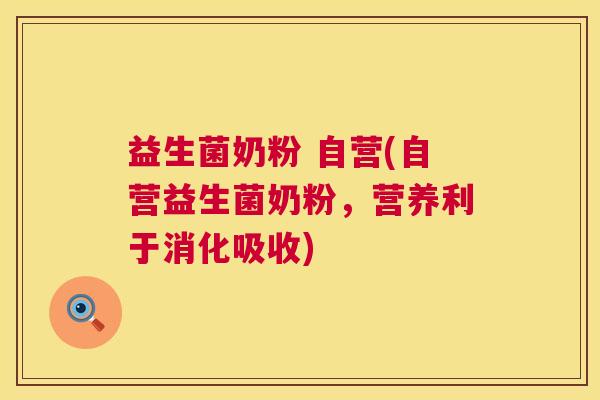 益生菌奶粉 自营(自营益生菌奶粉，营养利于消化吸收)
