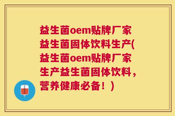 益生菌oem贴牌厂家益生菌固体饮料生产(益生菌oem贴牌厂家生产益生菌固体饮料，营养健康必备！)