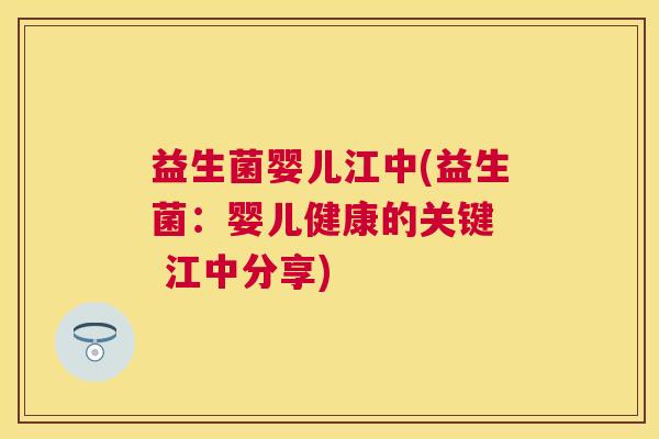 益生菌婴儿江中(益生菌:婴儿健康的关键 江中分享) 益生菌婴儿江中(益生菌:婴儿健康的关键 江中分享)