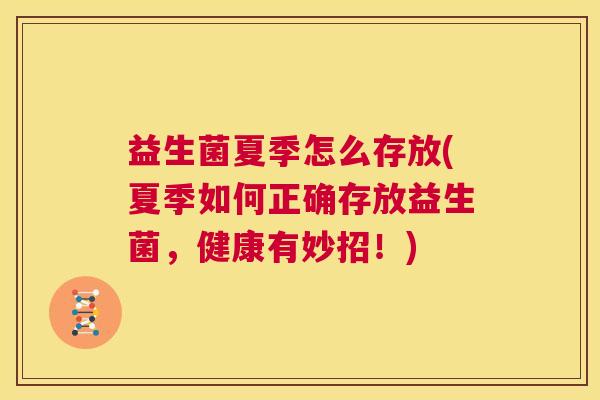 益生菌夏季怎么存放(夏季如何正确存放益生菌，健康有妙招！)