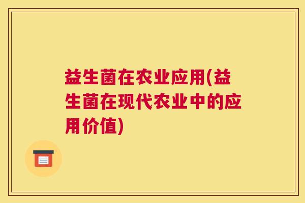 益生菌在农业应用(益生菌在现代农业中的应用价值)