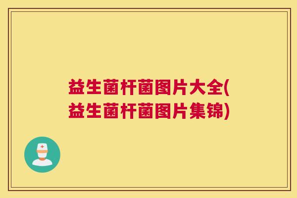 益生菌杆菌图片大全(益生菌杆菌图片集锦)