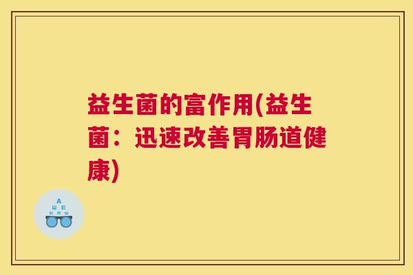 益生菌的富作用(益生菌：迅速改善胃肠道健康)