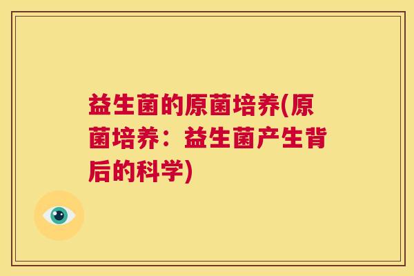 益生菌的原菌培养(原菌培养：益生菌产生背后的科学)