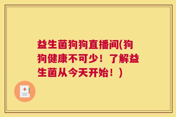 益生菌狗狗直播间(狗狗健康不可少！了解益生菌从今天开始！)
