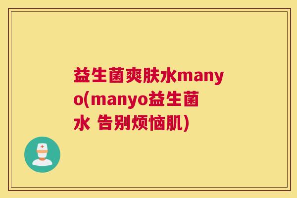 益生菌爽肤水manyo(manyo益生菌水 告别烦恼肌)