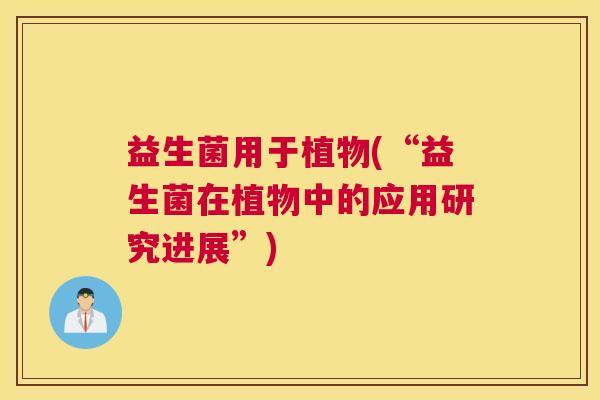 益生菌用于植物(“益生菌在植物中的应用研究进展”)