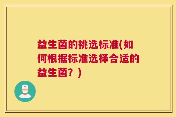 益生菌的挑选标准(如何根据标准选择合适的益生菌？)
