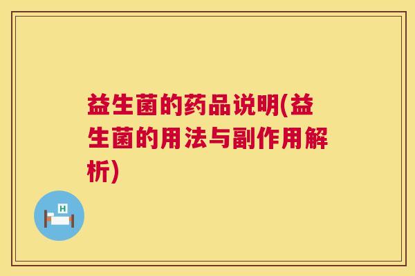 益生菌的药品说明(益生菌的用法与副作用解析) 益生菌的药品说明(益生菌的用法与副作用解析)