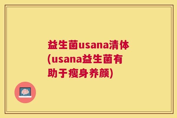益生菌usana清体(usana益生菌有助于瘦身养颜)