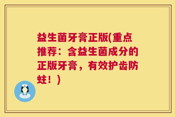 益生菌牙膏正版(重点推荐：含益生菌成分的正版牙膏，有效护齿防蛀！)
