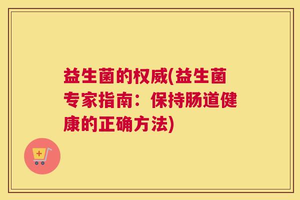 益生菌的权威(益生菌专家指南：保持肠道健康的正确方法)