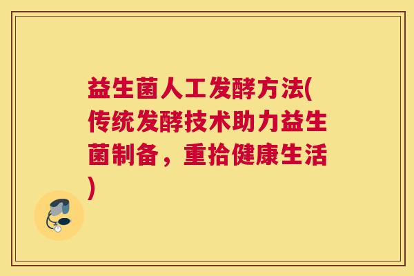 益生菌人工发酵方法(传统发酵技术助力益生菌制备，重拾健康生活)