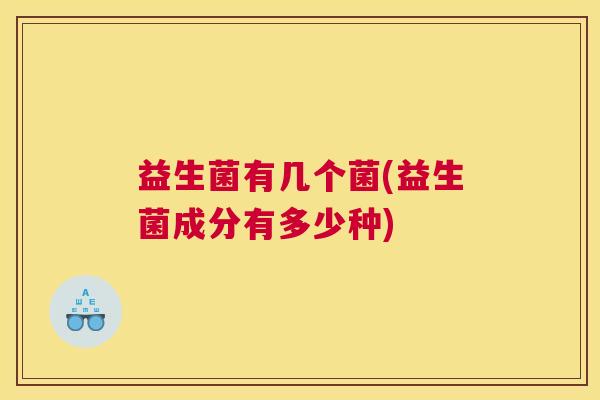益生菌有几个菌(益生菌成分有多少种)