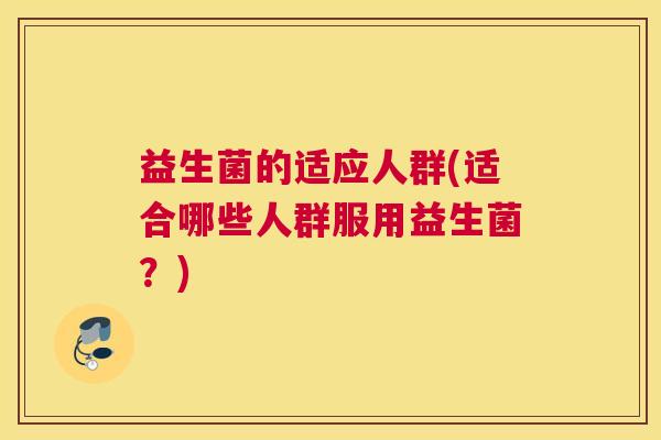 益生菌的适应人群(适合哪些人群服用益生菌？)