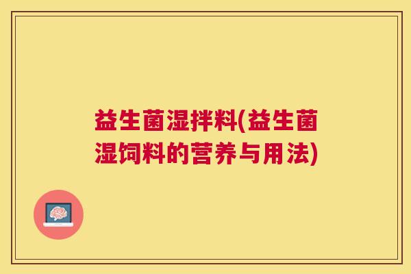 益生菌湿拌料(益生菌湿饲料的营养与用法)