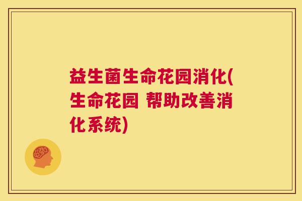益生菌生命花园消化(生命花园 帮助改善消化系统)