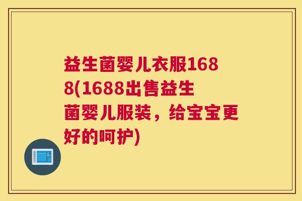 益生菌婴儿衣服1688(1688出售益生菌婴儿服装，给宝宝更好的呵护)