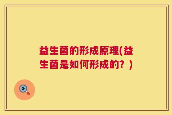 益生菌的形成原理(益生菌是如何形成的？)