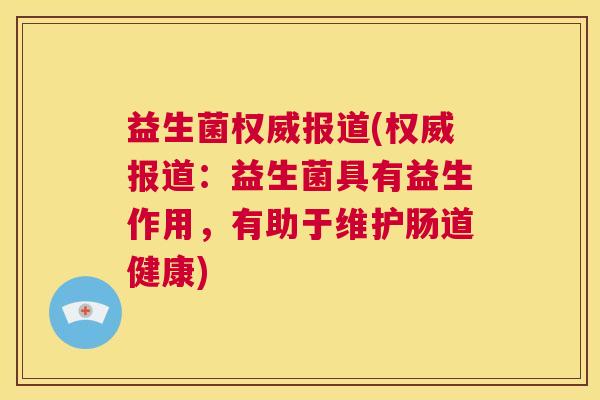 益生菌权威报道(权威报道：益生菌具有益生作用，有助于维护肠道健康)