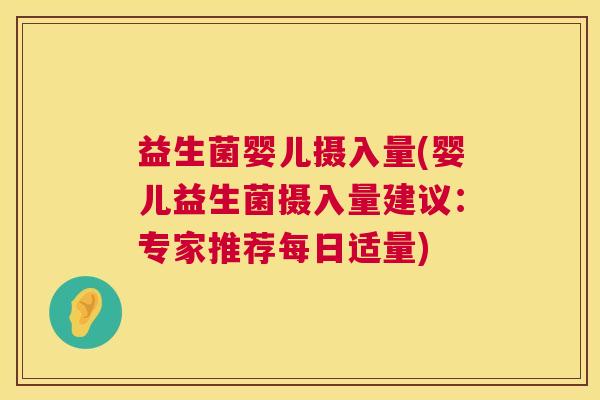 益生菌婴儿摄入量(婴儿益生菌摄入量建议：专家推荐每日适量)