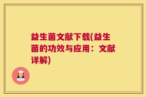 益生菌文献下载(益生菌的功效与应用：文献详解)
