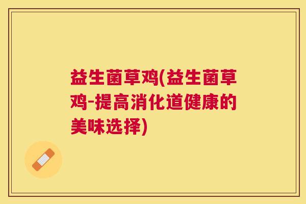 益生菌草鸡(益生菌草鸡-提高消化道健康的美味选择) 益生菌草鸡(益生菌草鸡-提高消化道健康的美味选择)