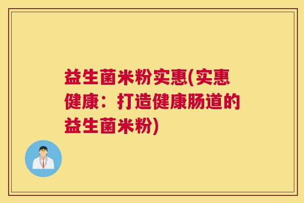 益生菌米粉实惠(实惠健康：打造健康肠道的益生菌米粉)