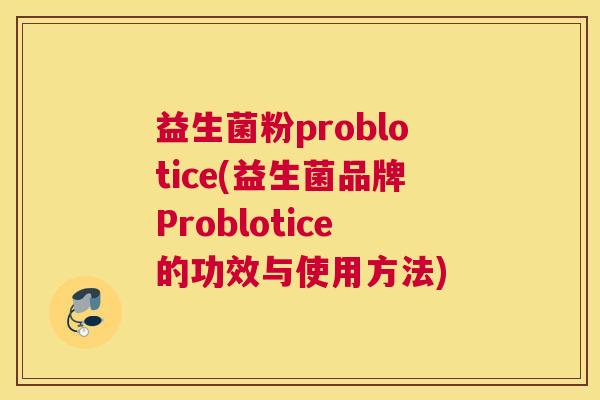 益生菌粉problotice(益生菌品牌Problotice的功效与使用方法)