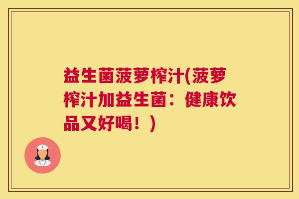 益生菌菠萝榨汁(菠萝榨汁加益生菌：健康饮品又好喝！)