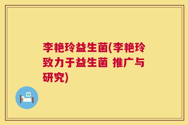 李艳玲益生菌(李艳玲致力于益生菌 推广与研究)