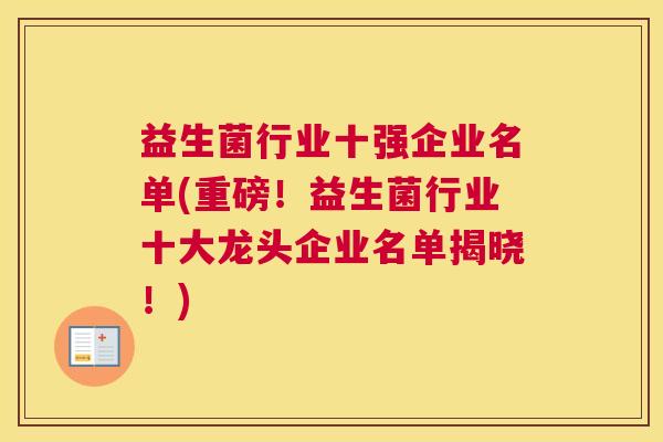 益生菌行业十强企业名单(重磅！益生菌行业十大龙头企业名单揭晓！)