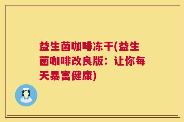 益生菌咖啡冻干(益生菌咖啡改良版：让你每天暴富健康)