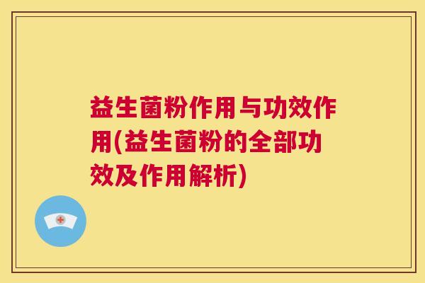 益生菌粉作用与功效作用(益生菌粉的全部功效及作用解析)