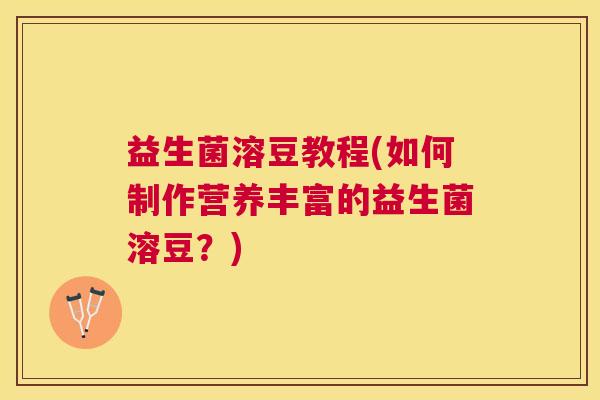 益生菌溶豆教程(如何制作营养丰富的益生菌溶豆？)