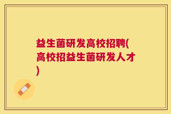 益生菌研发高校招聘(高校招益生菌研发人才)