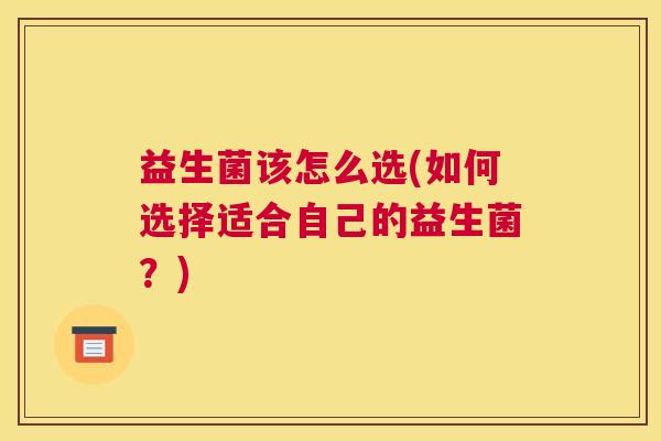 益生菌该怎么选(如何选择适合自己的益生菌？)
