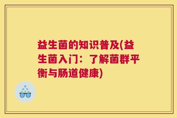益生菌的知识普及(益生菌入门：了解菌群平衡与肠道健康)
