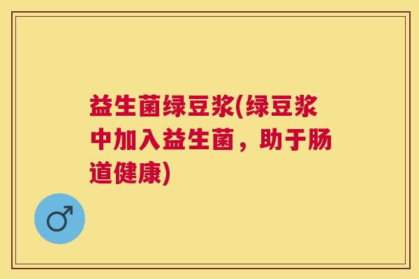 益生菌绿豆浆(绿豆浆中加入益生菌，助于肠道健康)