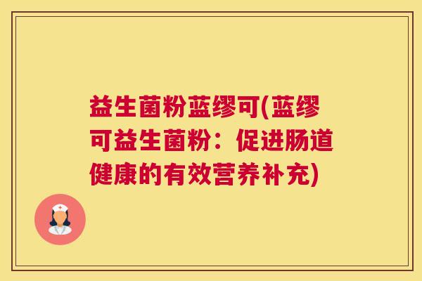 益生菌粉蓝缪可(蓝缪可益生菌粉：促进肠道健康的有效营养补充)