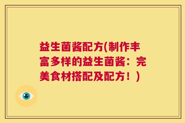 益生菌酱配方(制作丰富多样的益生菌酱：完美食材搭配及配方！)