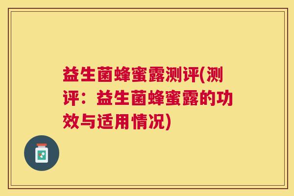 益生菌蜂蜜露测评(测评：益生菌蜂蜜露的功效与适用情况)