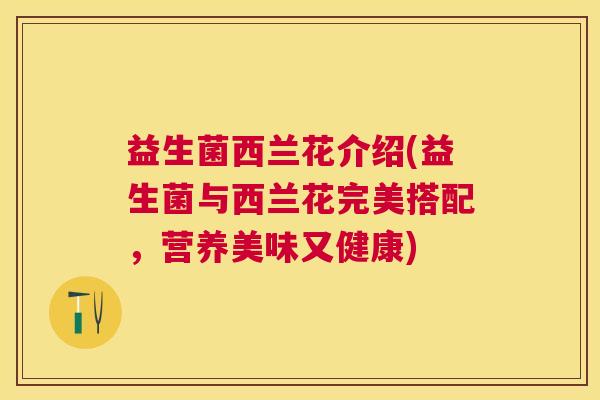 益生菌西兰花介绍(益生菌与西兰花完美搭配，营养美味又健康)