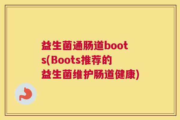 益生菌通肠道boots(Boots推荐的益生菌维护肠道健康)