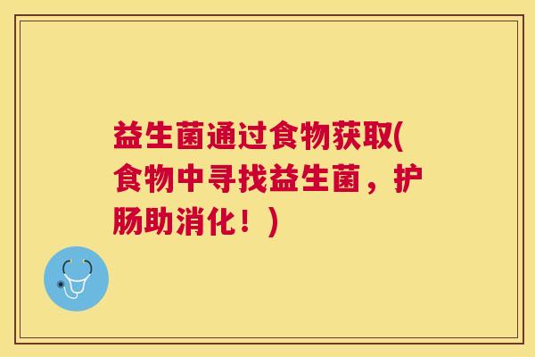 益生菌通过食物获取(食物中寻找益生菌，护肠助消化！)