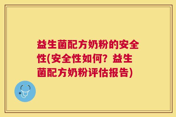 益生菌配方奶粉的安全性(安全性如何？益生菌配方奶粉评估报告)