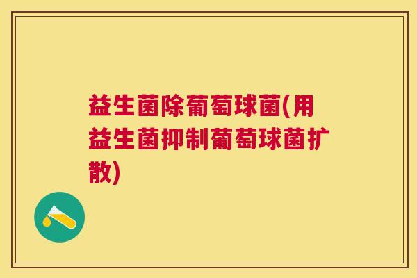 益生菌除葡萄球菌(用益生菌抑制葡萄球菌扩散)