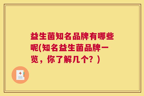 益生菌知名品牌有哪些呢(知名益生菌品牌一览，你了解几个？)